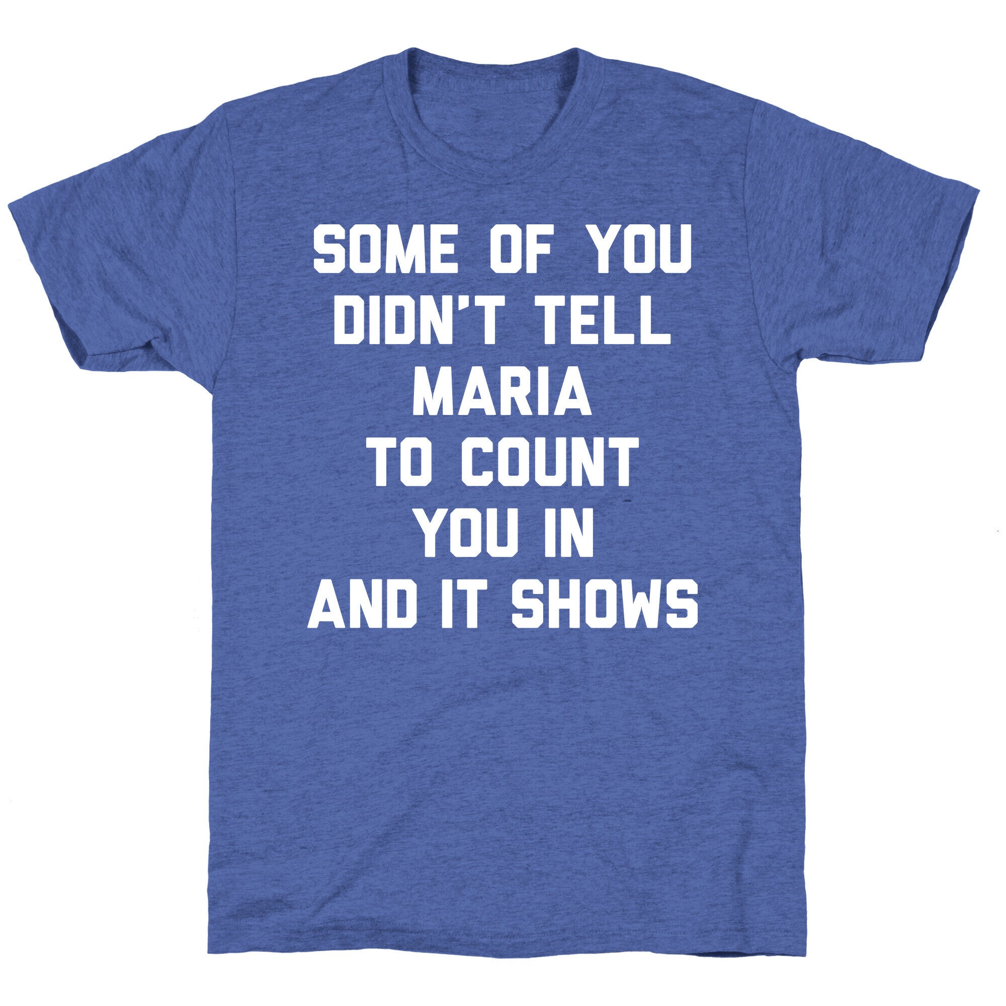 Some Of You Didn't Tell Maria To Count You In And It Shows Unisex Triblend Tee