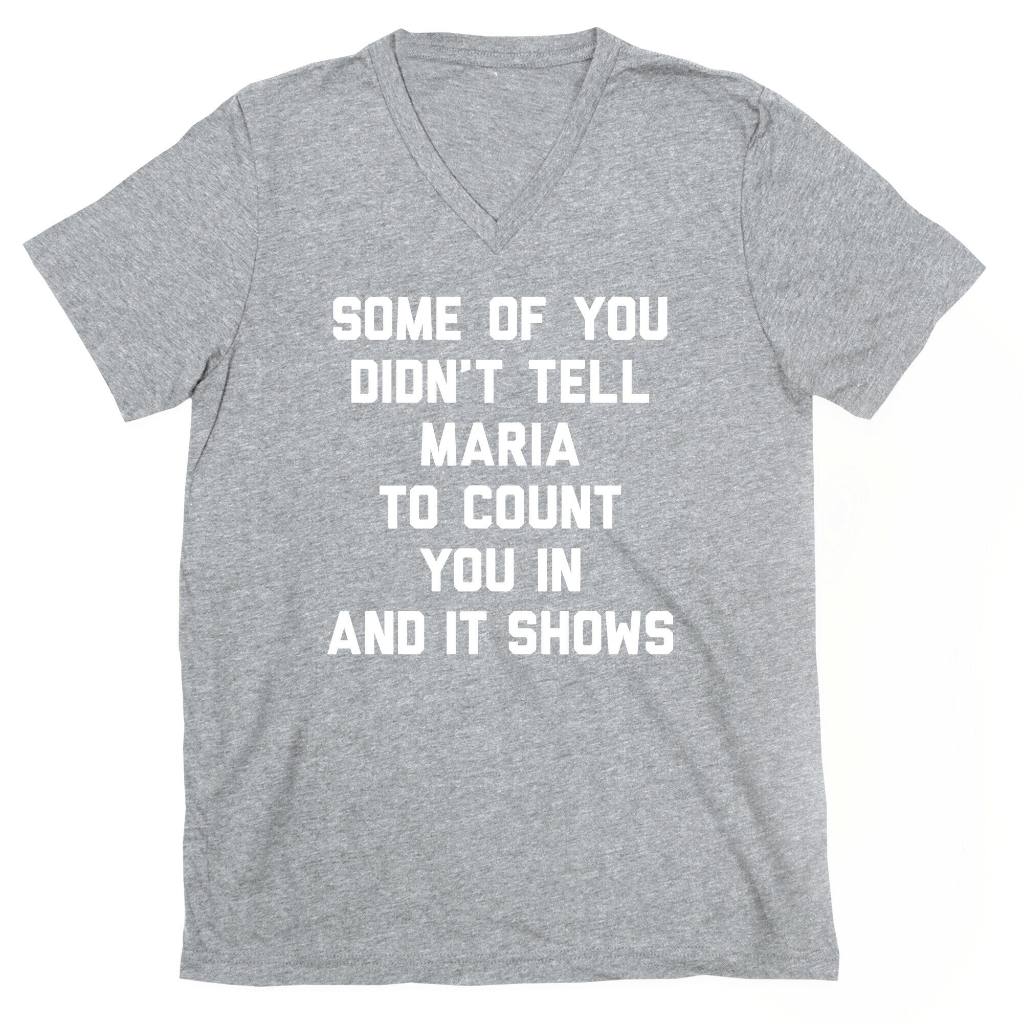 Some Of You Didn't Tell Maria To Count You In And It Shows V-Neck