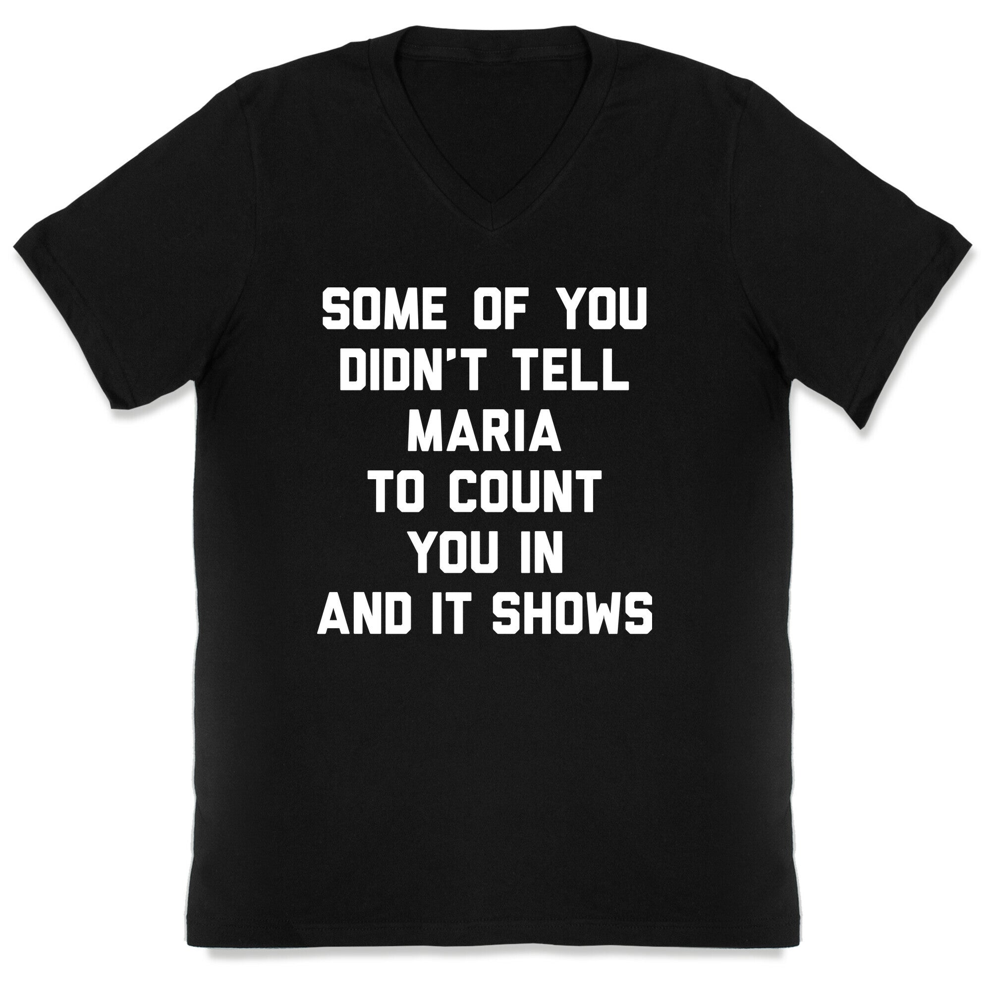 Some Of You Didn't Tell Maria To Count You In And It Shows V-Neck