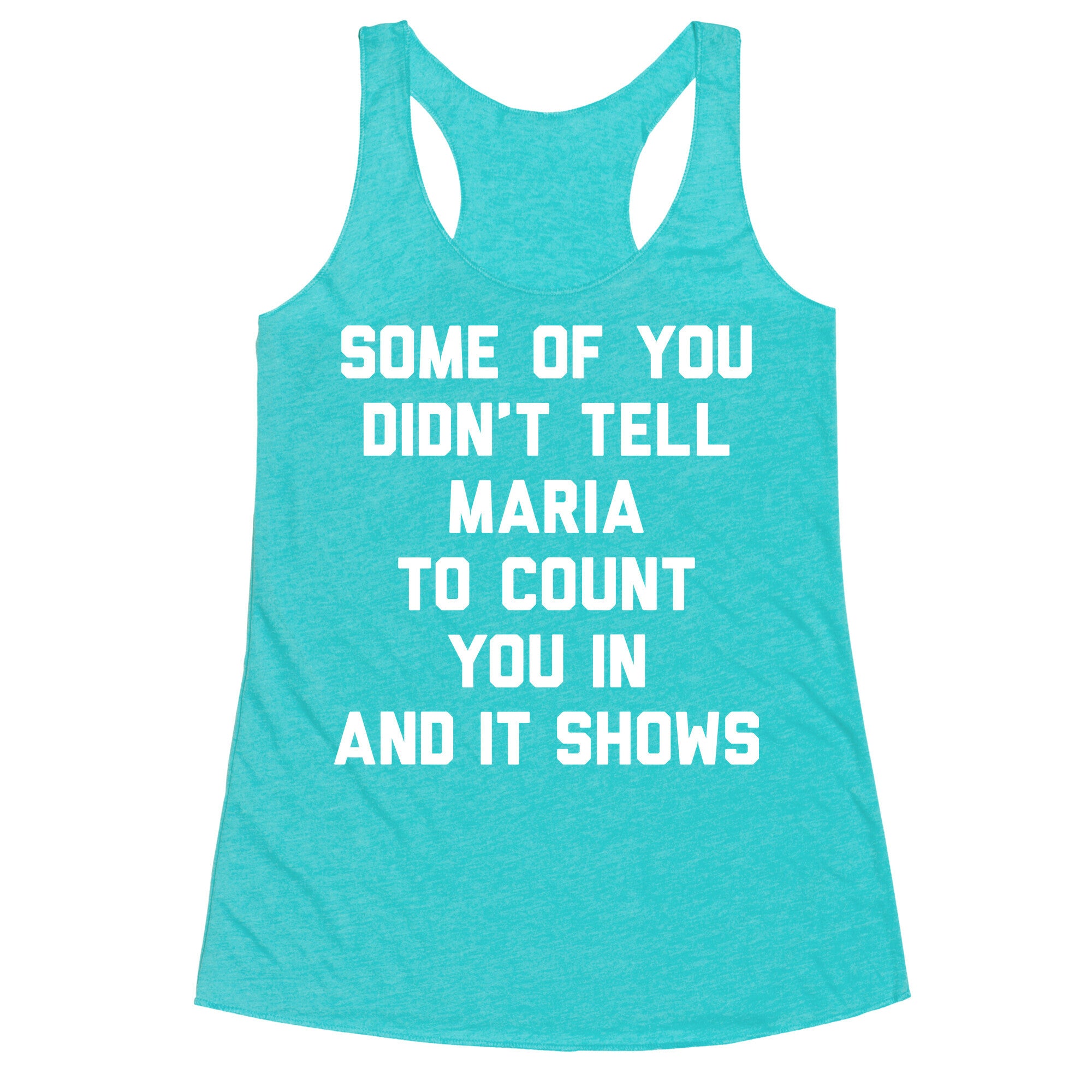 Some Of You Didn't Tell Maria To Count You In And It Shows Racerback Tank