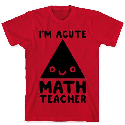 I'm ACUTE Math Teacher  T-Shirt