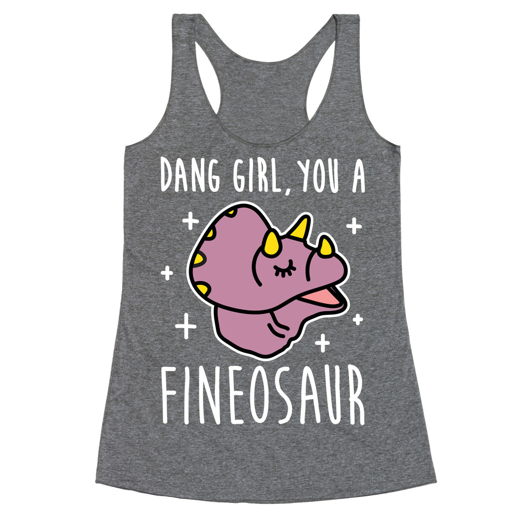 Dang Girl, You A Fineosaur Racerback Tank