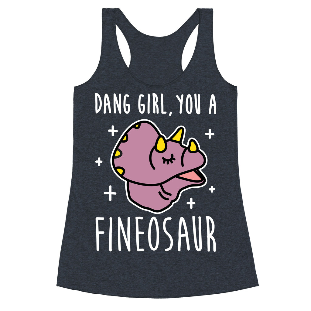 Dang Girl, You A Fineosaur Racerback Tank