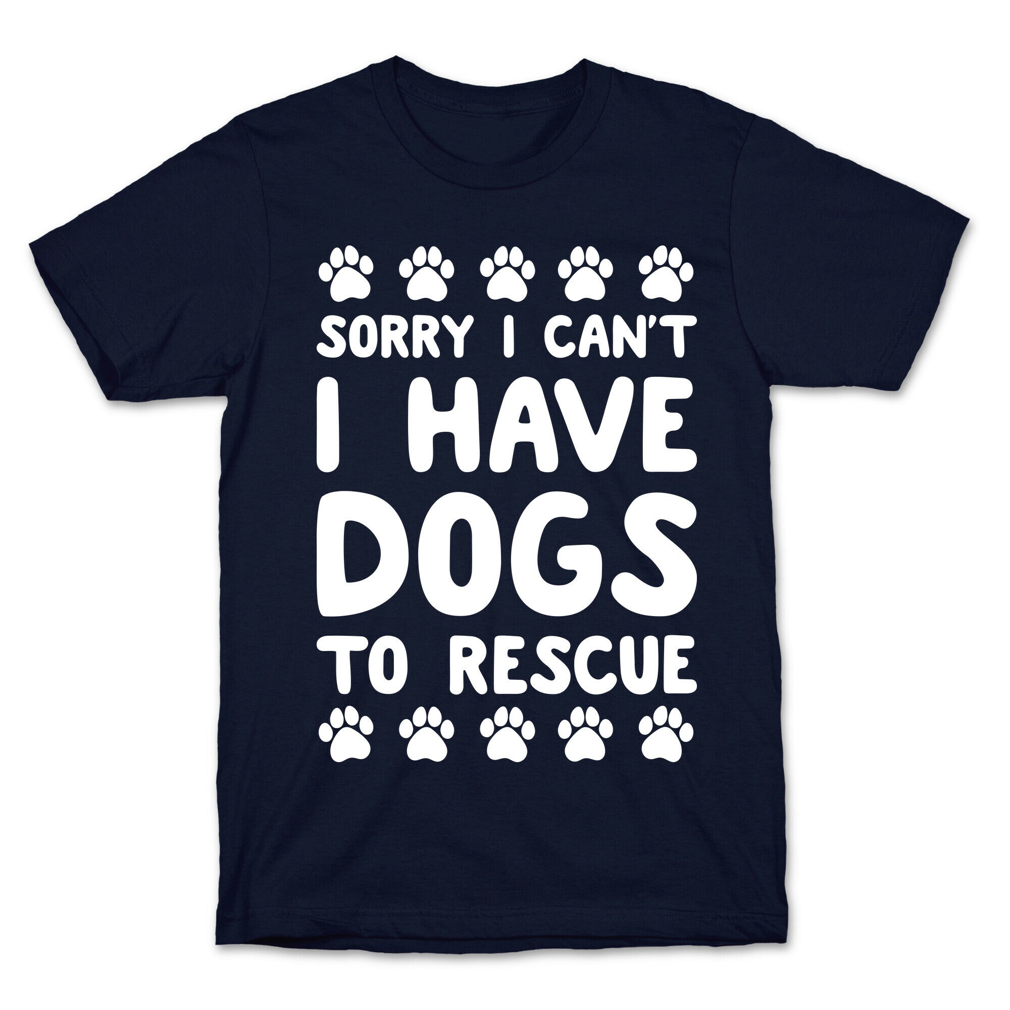 Sorry I Can't I Have Dogs To Rescue T-Shirt