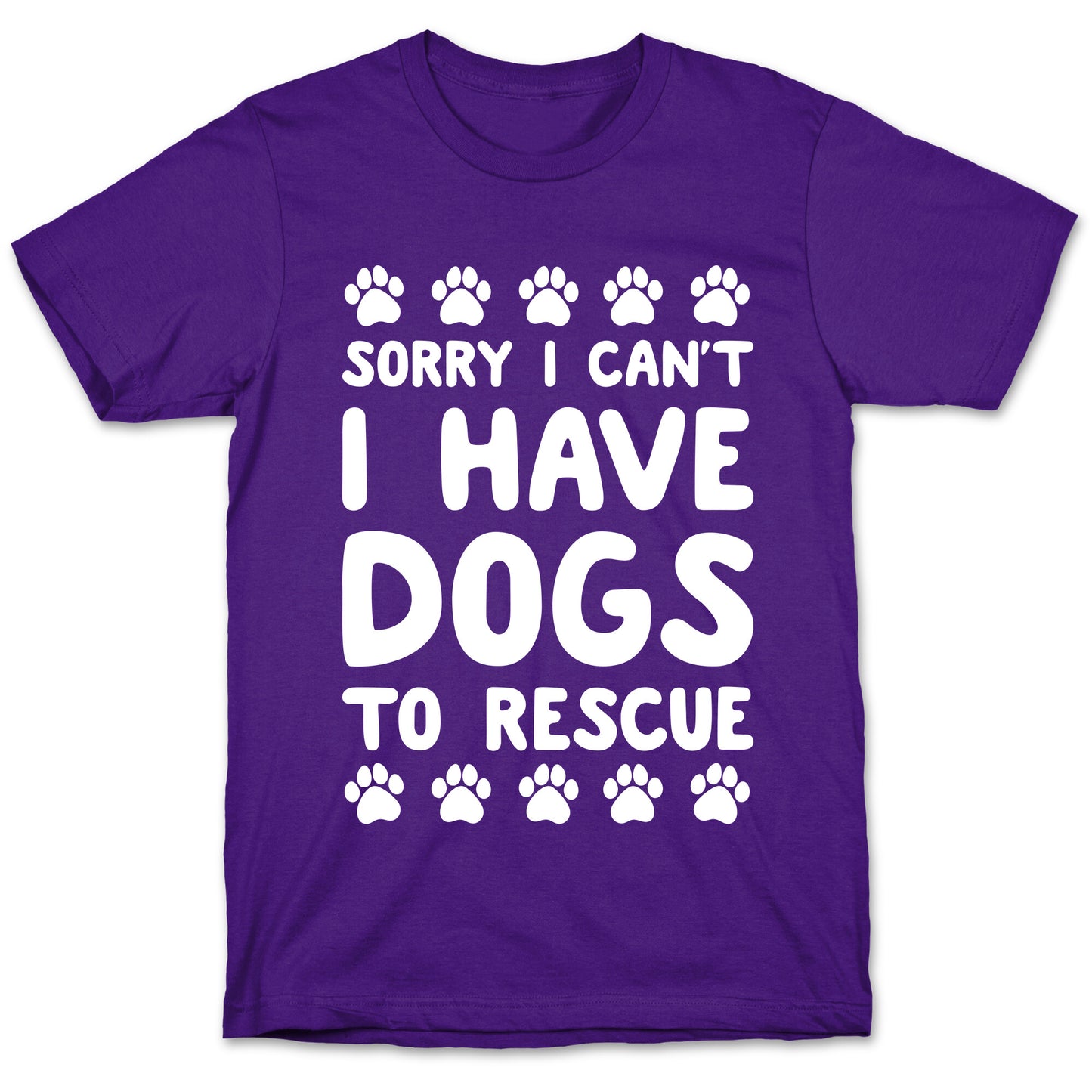 Sorry I Can't I Have Dogs To Rescue T-Shirt