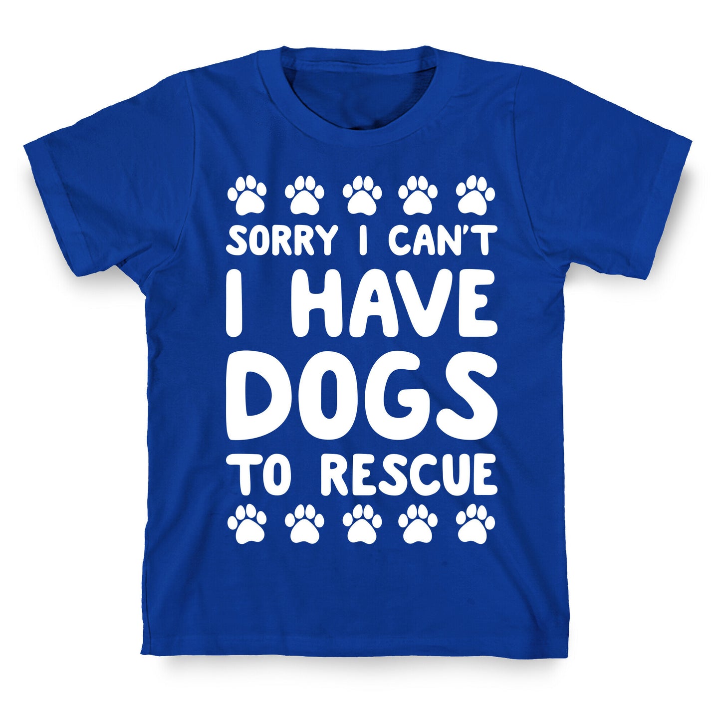Sorry I Can't I Have Dogs To Rescue T-Shirt