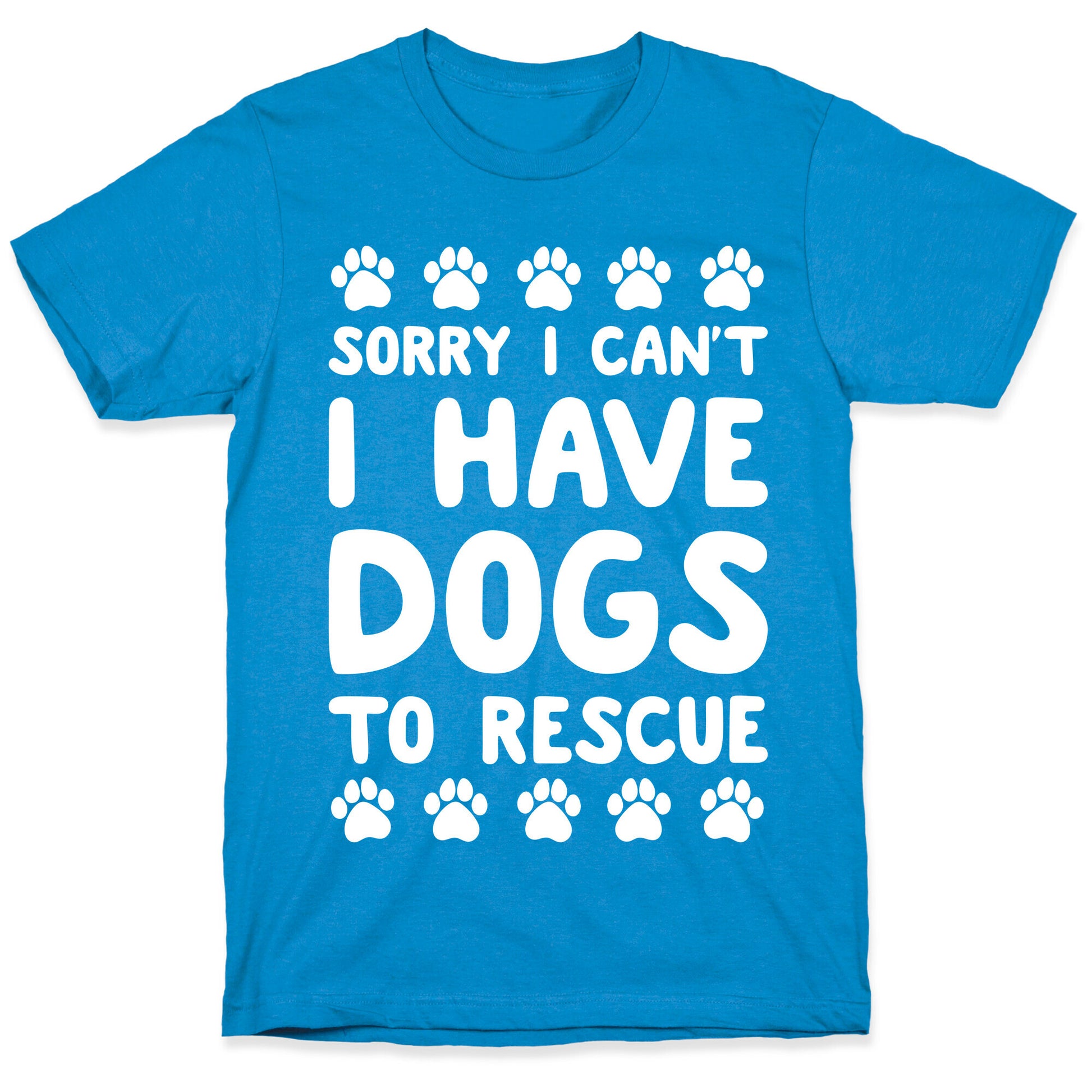 Sorry I Can't I Have Dogs To Rescue T-Shirt