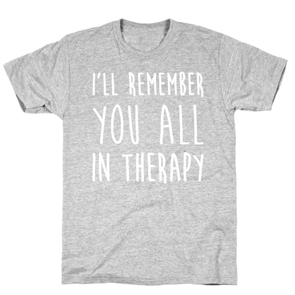 I'll Remember You All In Therapy T-Shirt