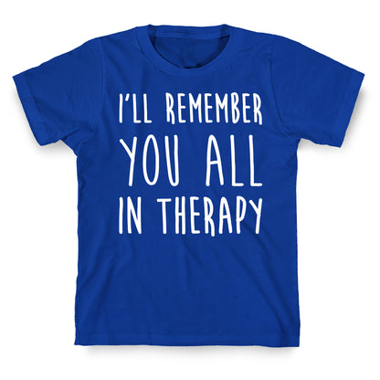 I'll Remember You All In Therapy T-Shirt