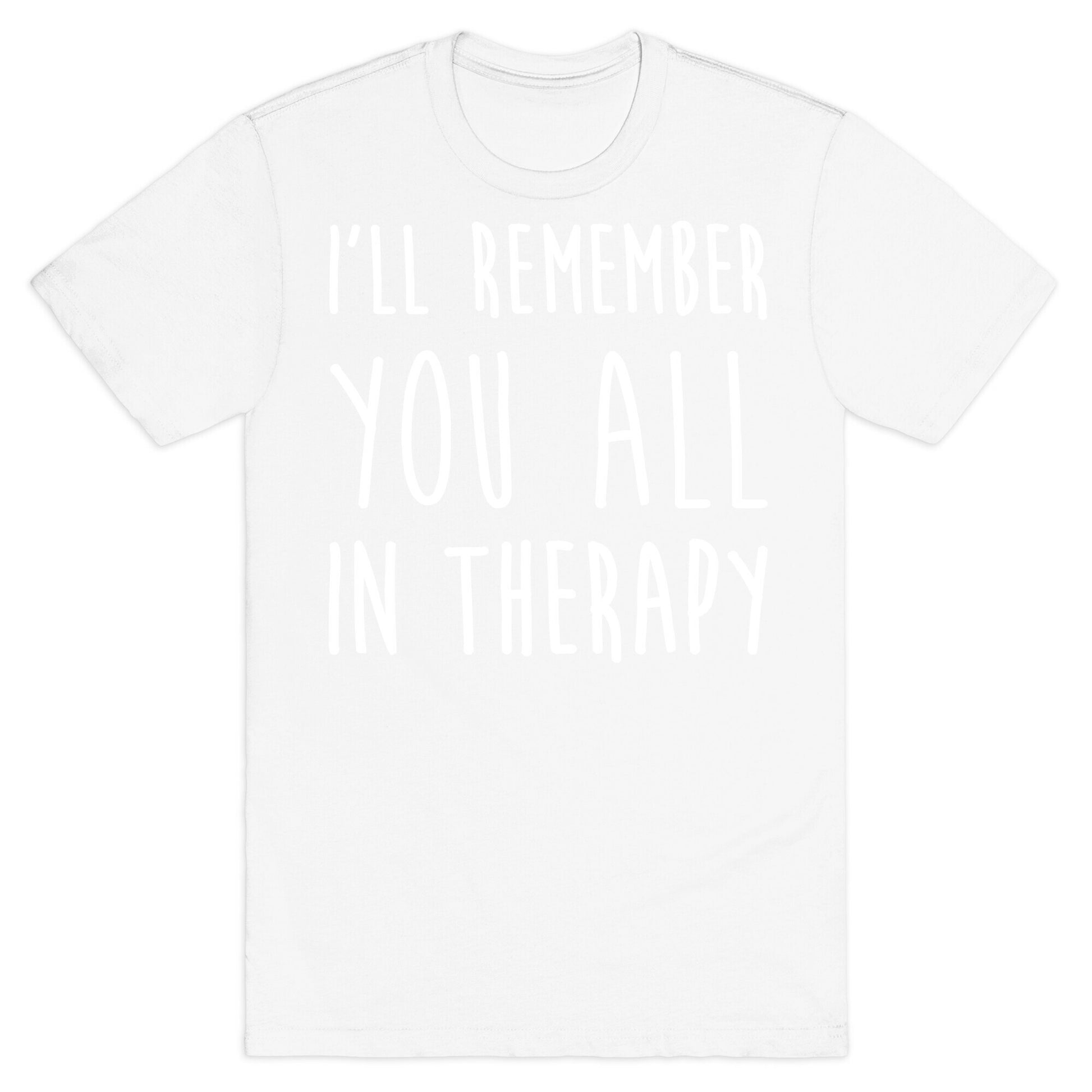I'll Remember You All In Therapy T-Shirt