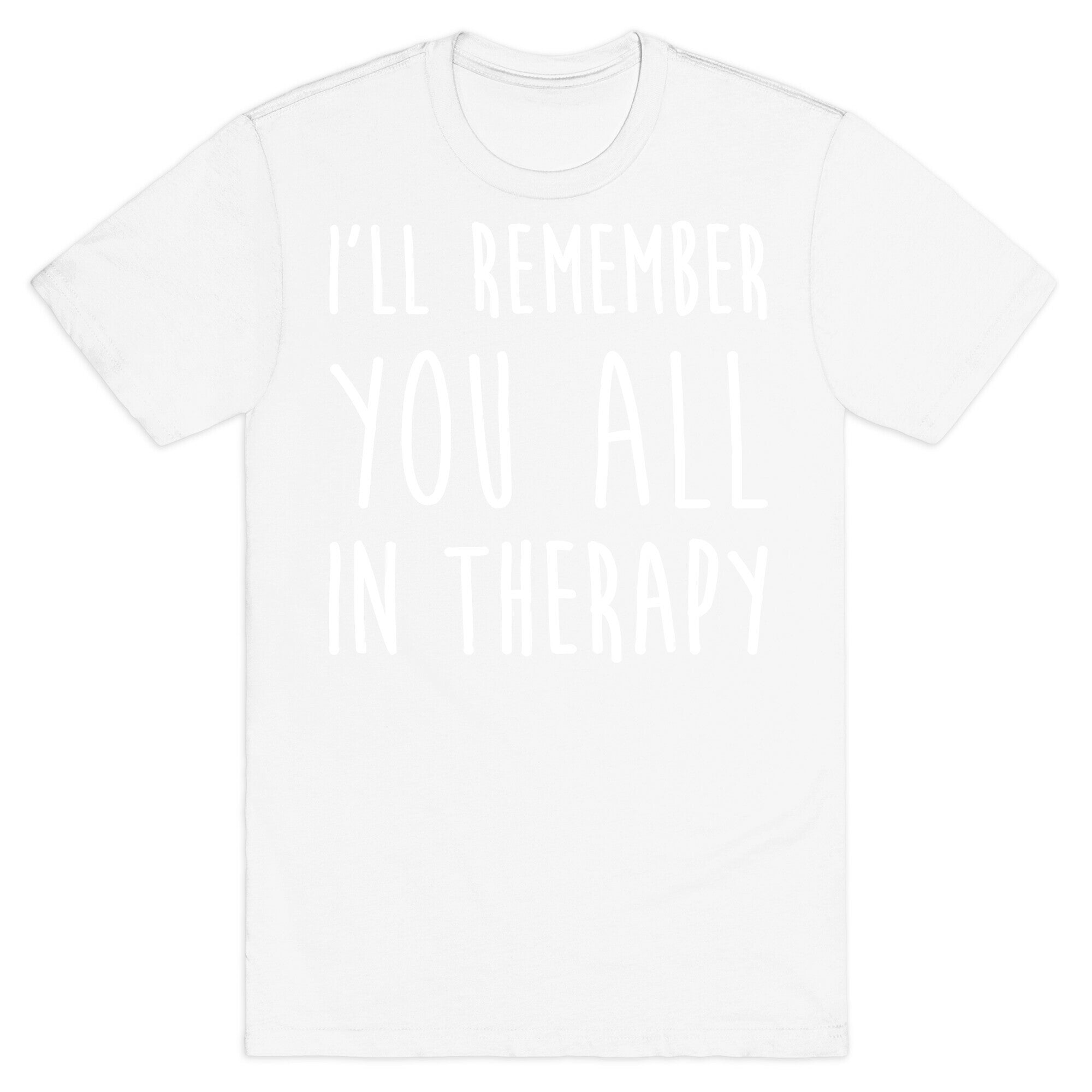 I'll Remember You All In Therapy T-Shirt