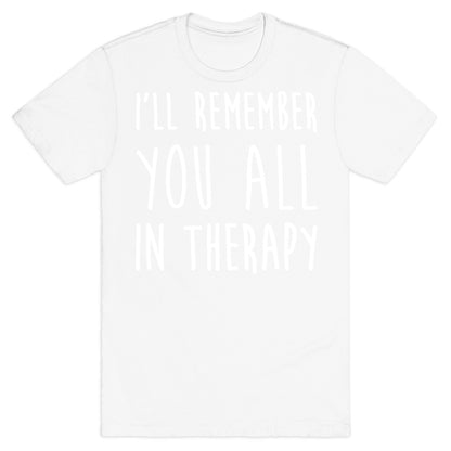 I'll Remember You All In Therapy T-Shirt