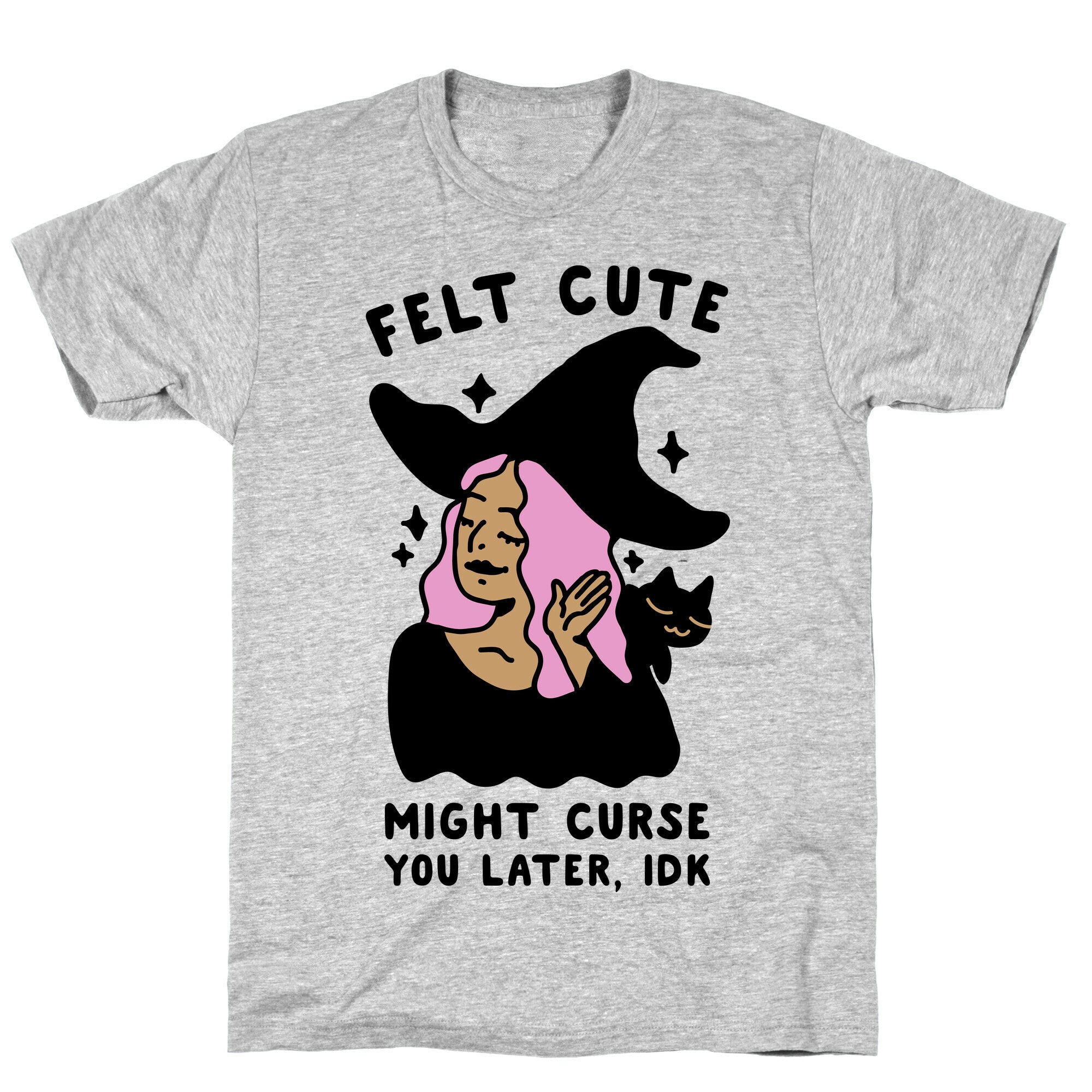 Felt Cute Might Curse You Later IDK T-Shirt