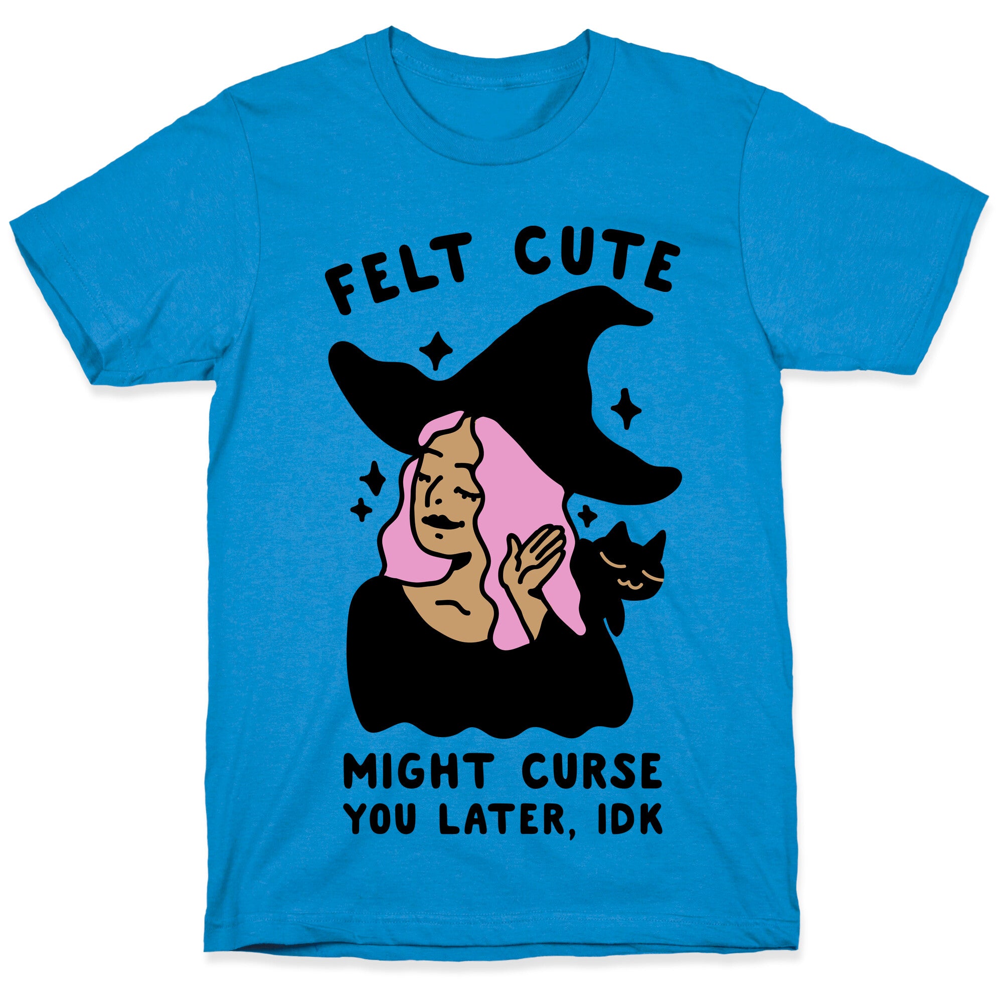 Felt Cute Might Curse You Later IDK T-Shirt