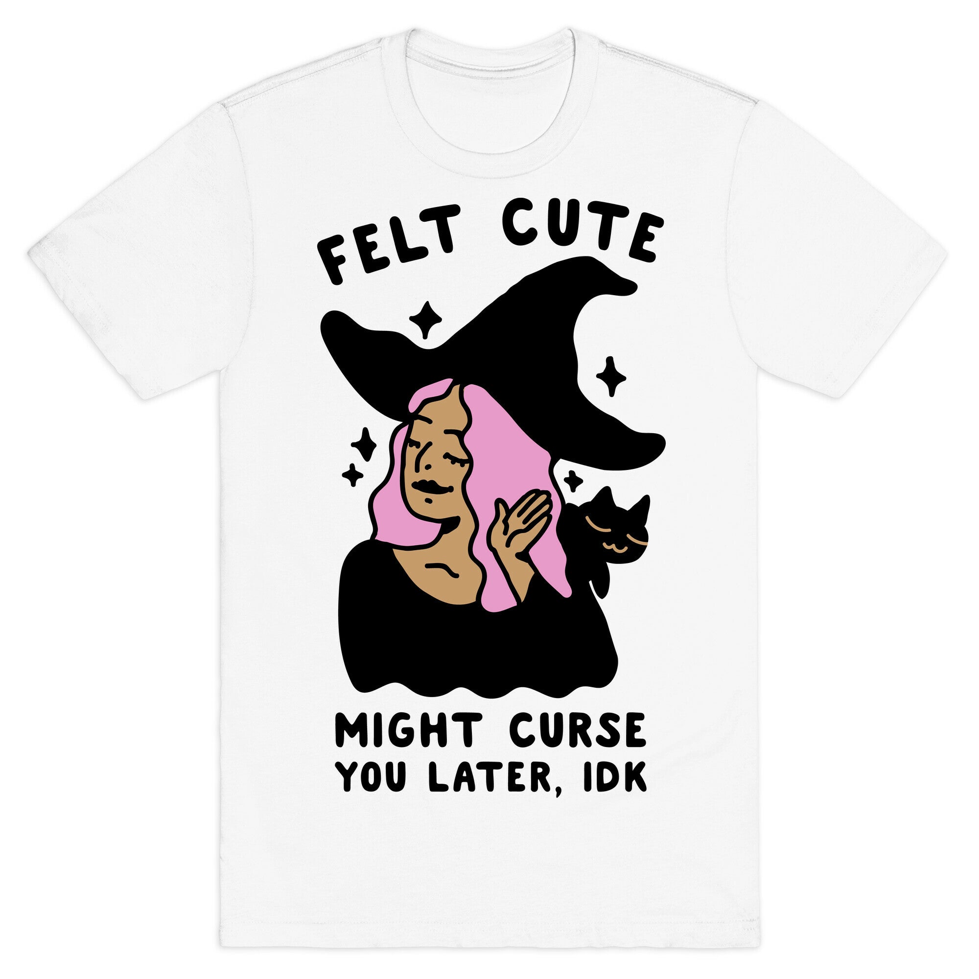 Felt Cute Might Curse You Later IDK T-Shirt