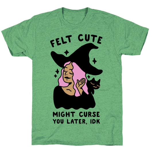 Felt Cute Might Curse You Later IDK Unisex Triblend Tee