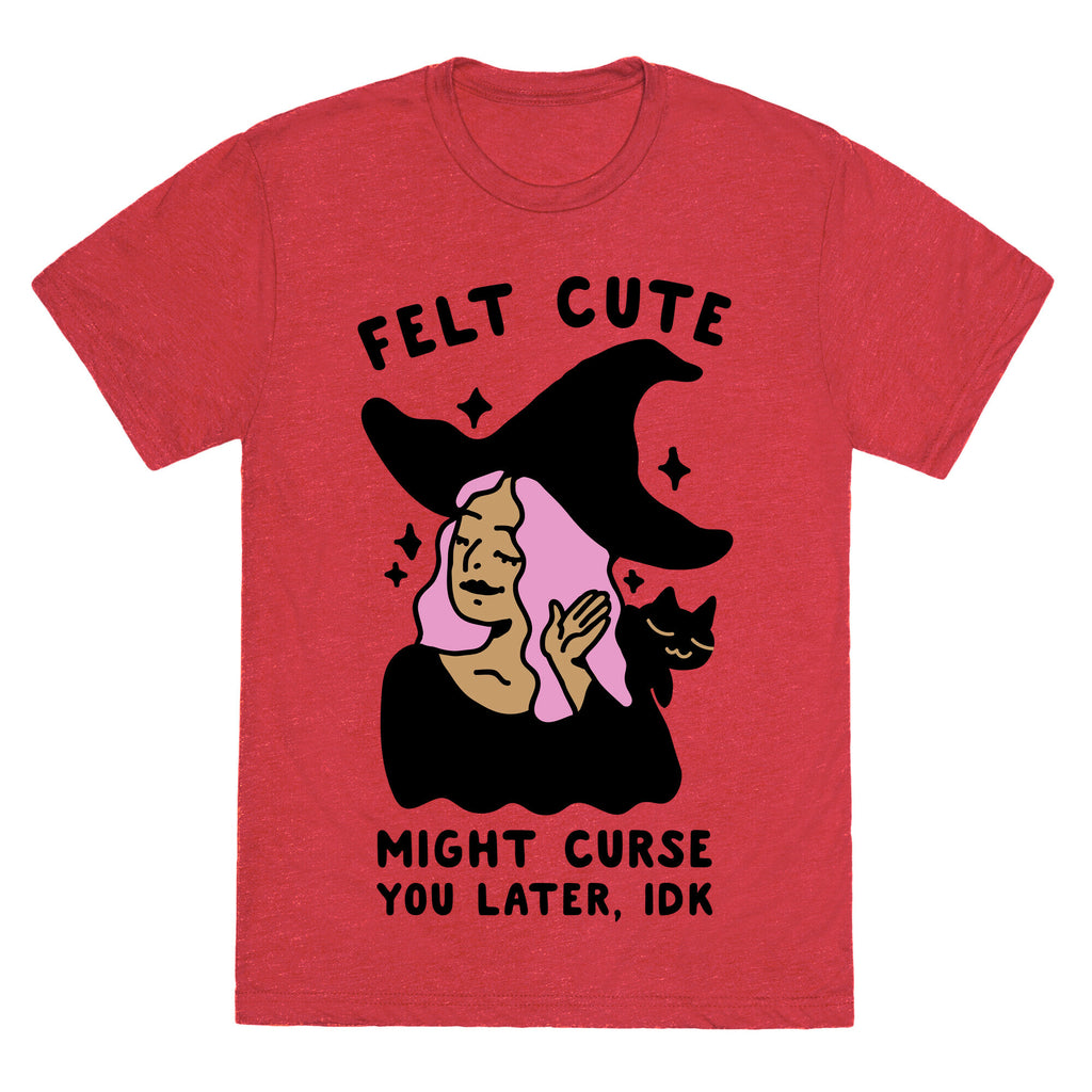 Felt Cute Might Curse You Later IDK Unisex Triblend Tee
