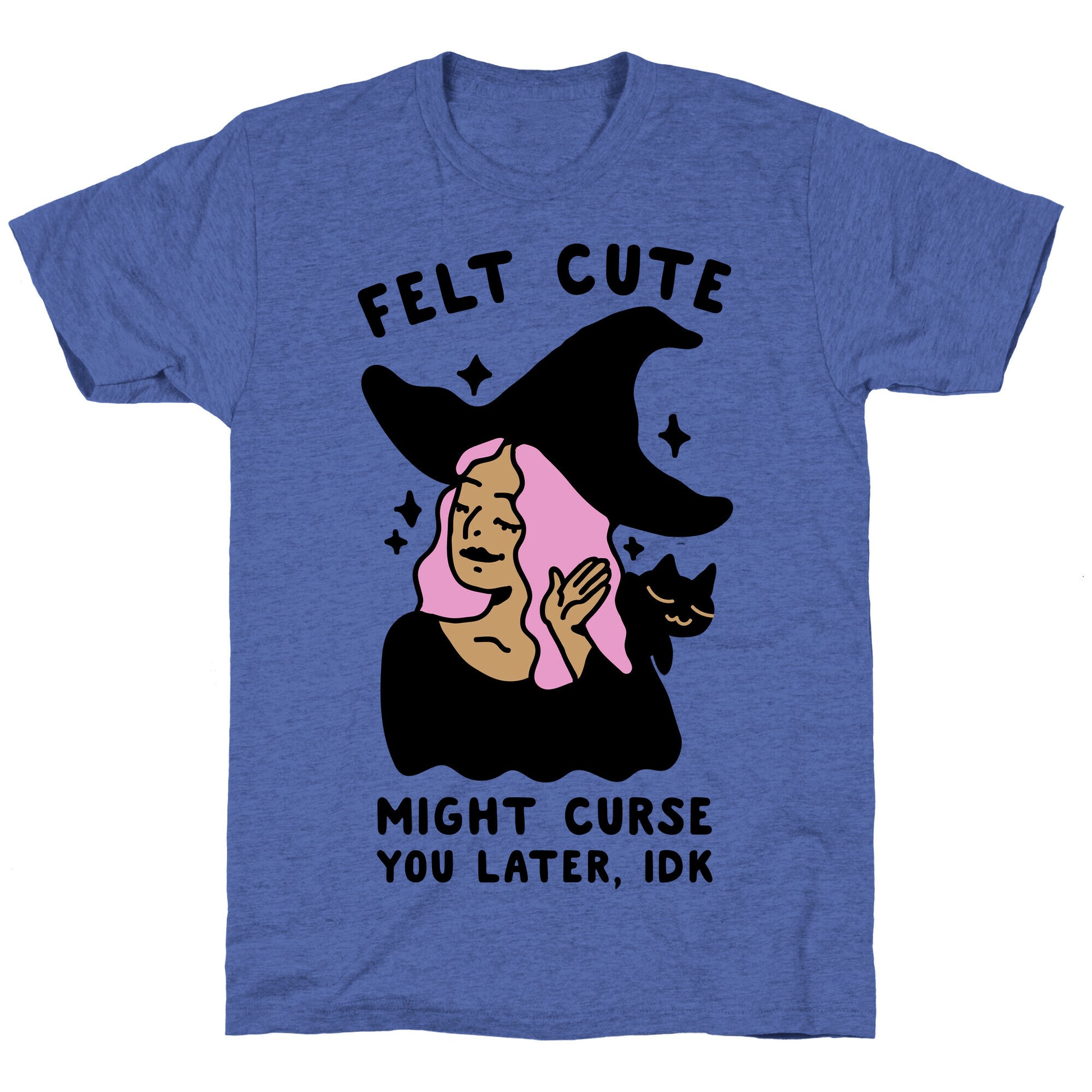 Felt Cute Might Curse You Later IDK Unisex Triblend Tee