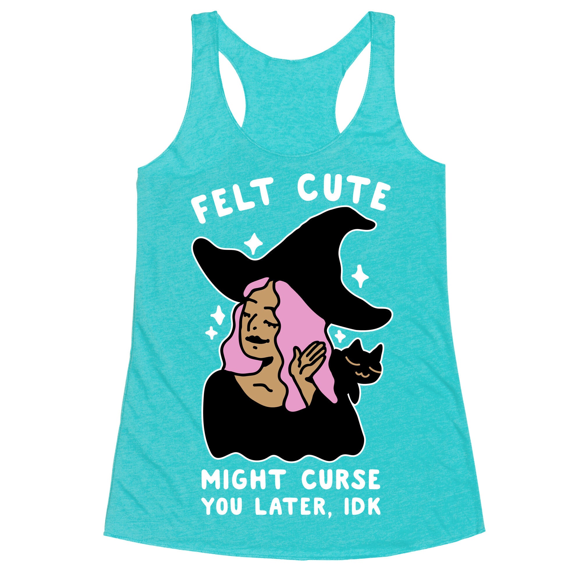 Felt Cute Might Curse You Later IDK Racerback Tank