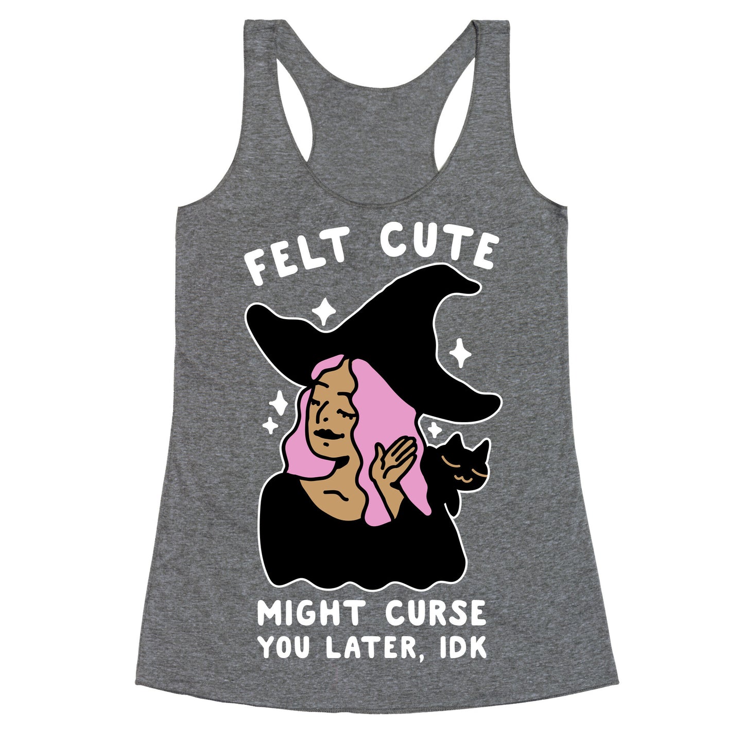 Felt Cute Might Curse You Later IDK Racerback Tank