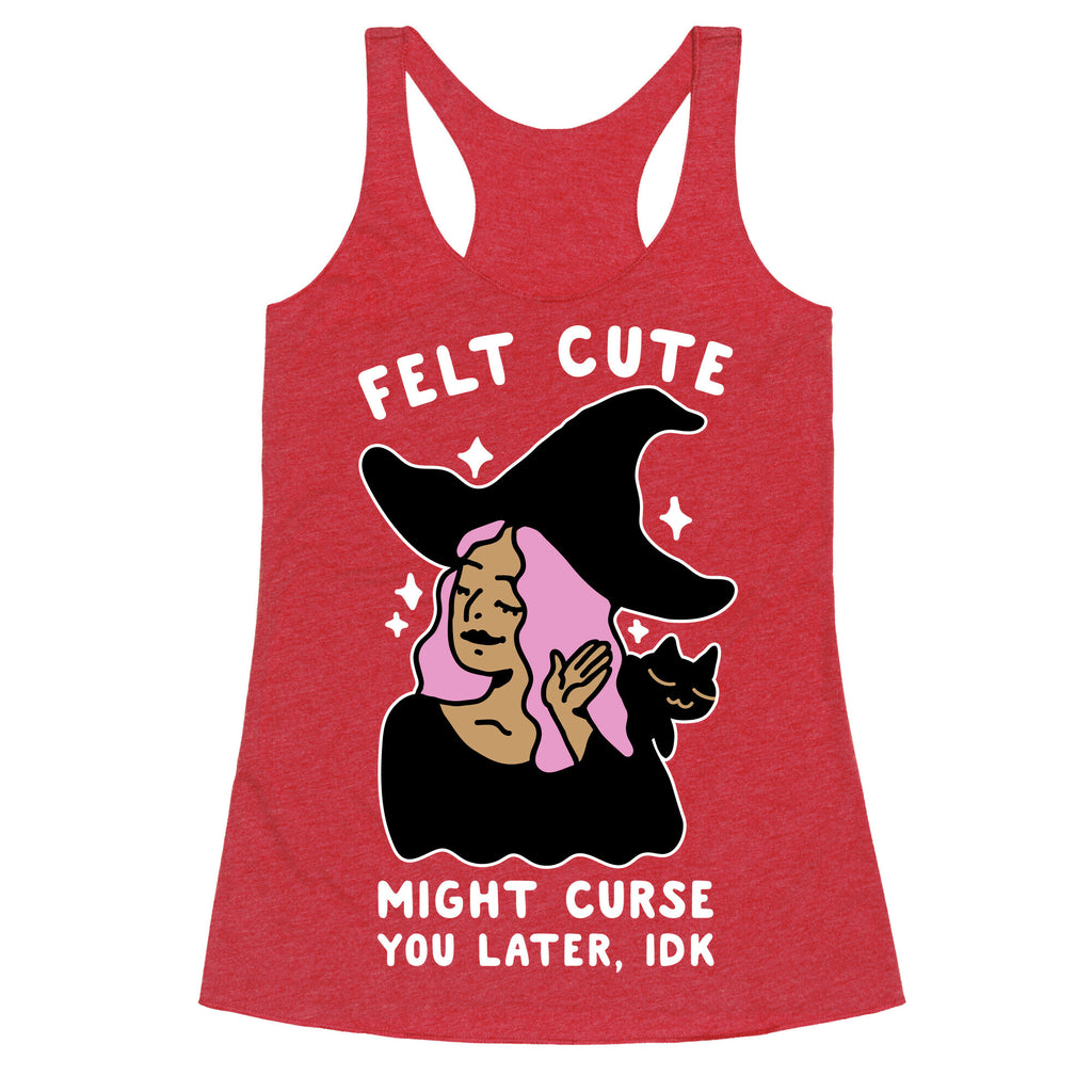 Felt Cute Might Curse You Later IDK Racerback Tank