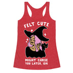 Felt Cute Might Curse You Later IDK Racerback Tank