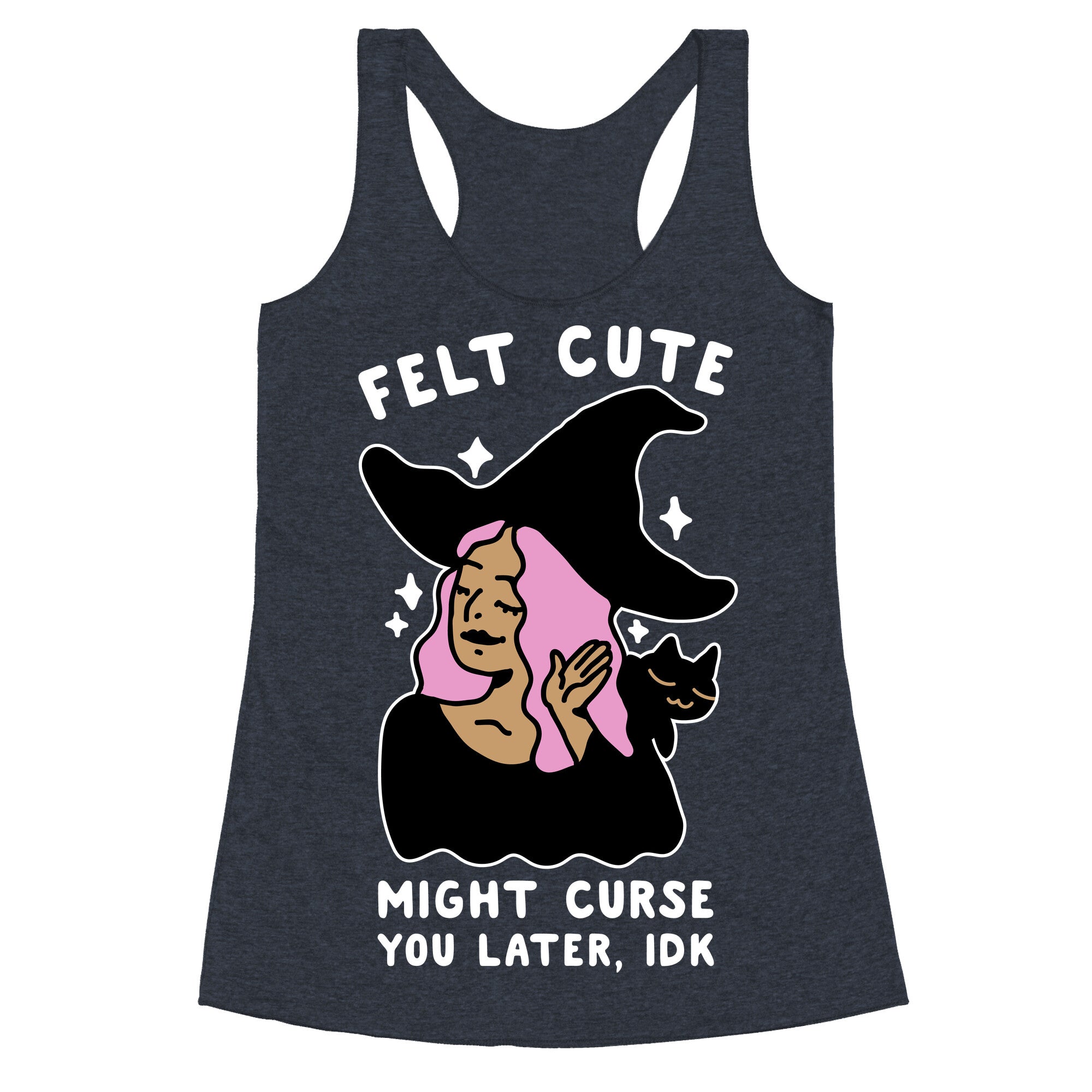 Felt Cute Might Curse You Later IDK Racerback Tank