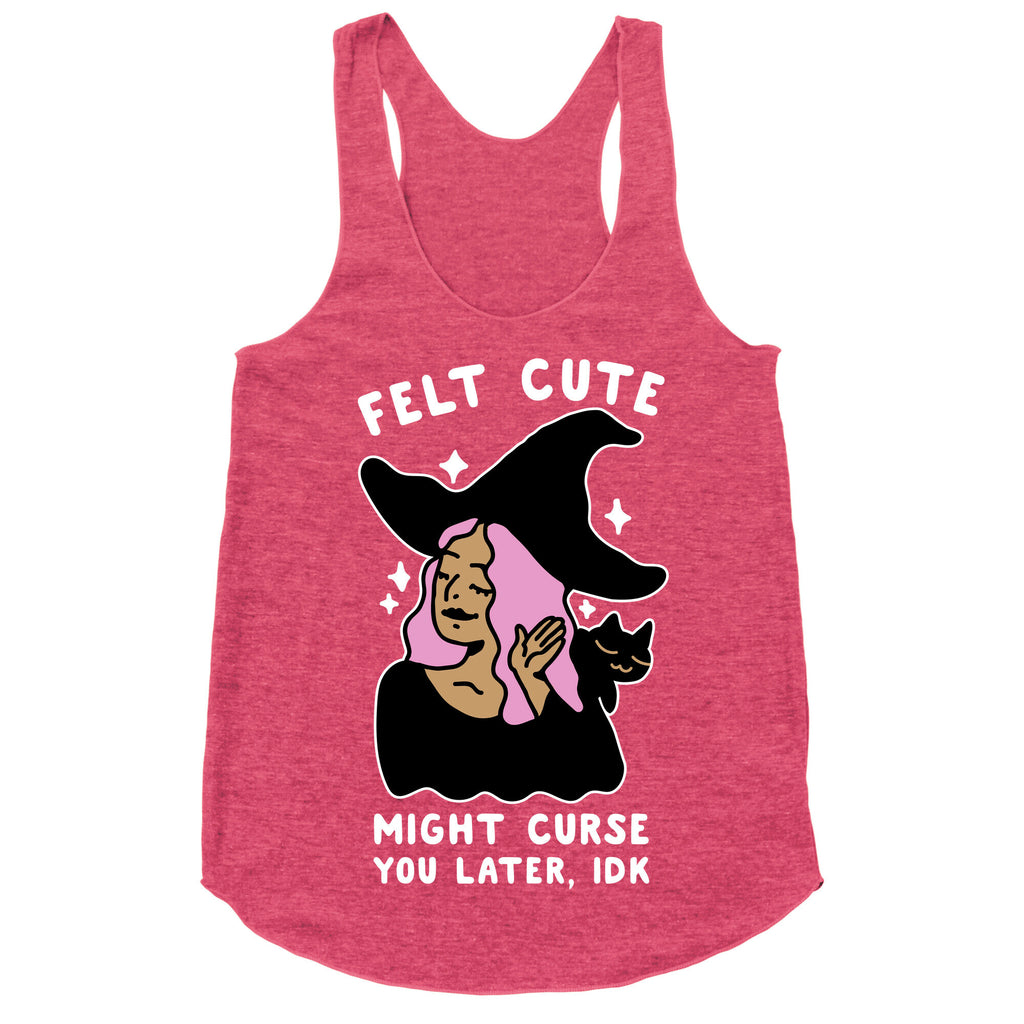 Felt Cute Might Curse You Later IDK Racerback Tank