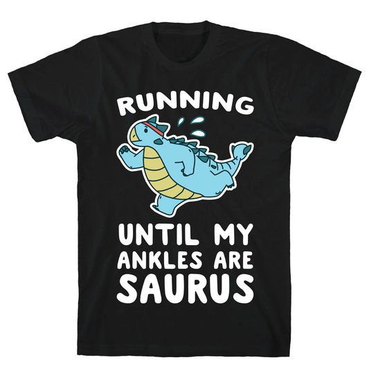 Running Until My Ankles are Saurus  T-Shirt