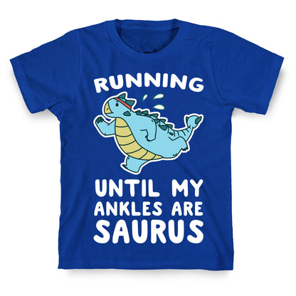 Running Until My Ankles are Saurus  T-Shirt