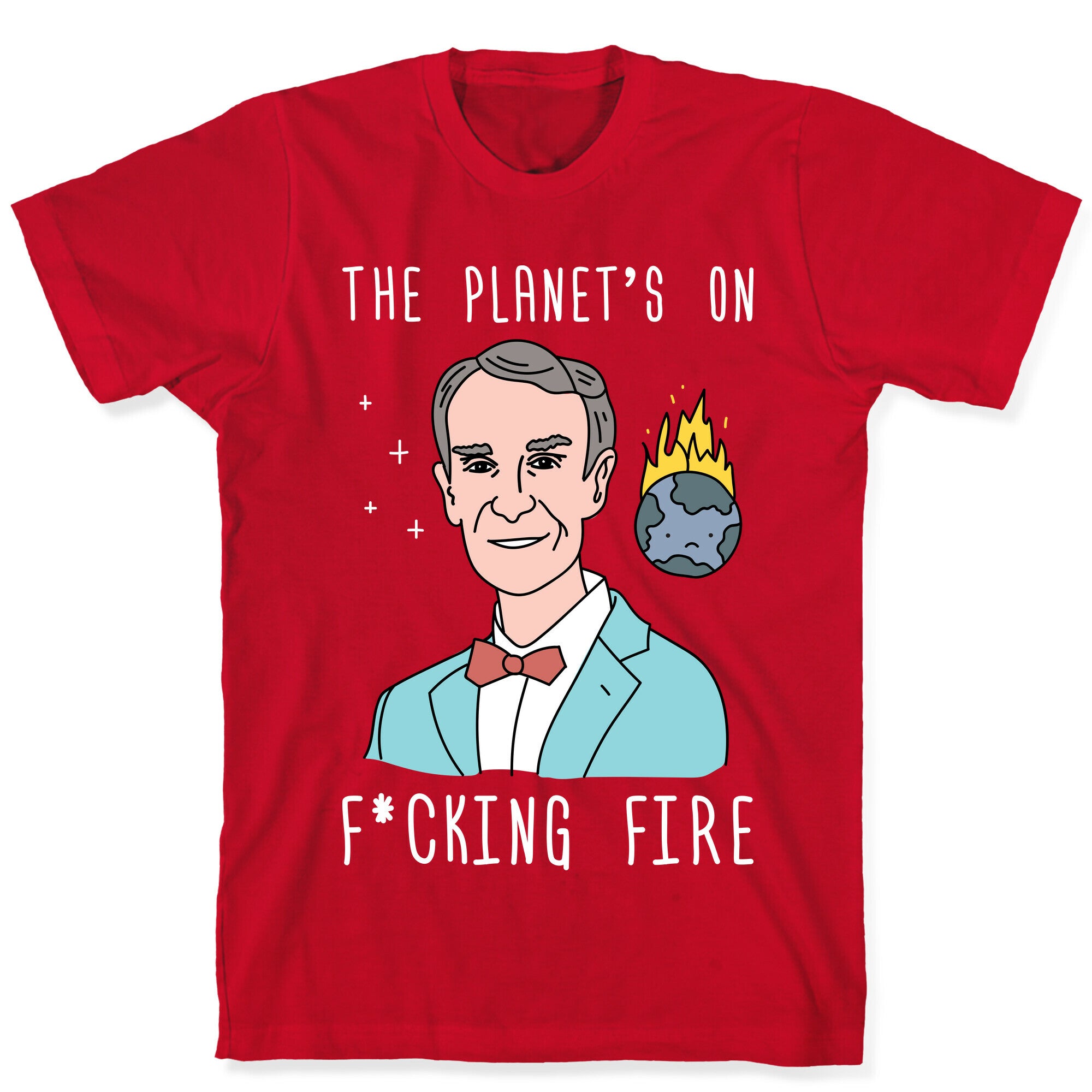 The Planet's On F*cking Fire - Bill Nye T-Shirt