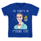 The Planet's On F*cking Fire - Bill Nye T-Shirt