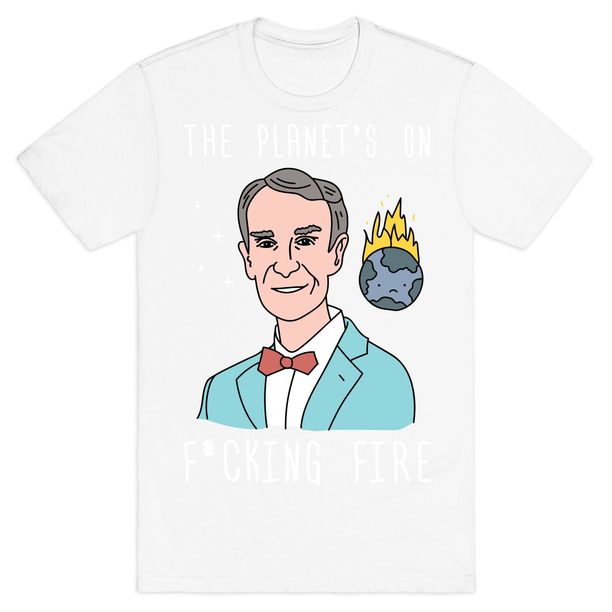 The Planet's On F*cking Fire - Bill Nye T-Shirt