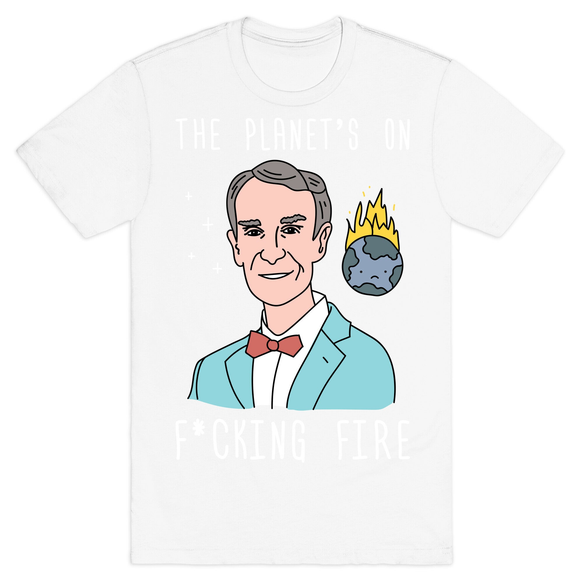 The Planet's On F*cking Fire - Bill Nye T-Shirt