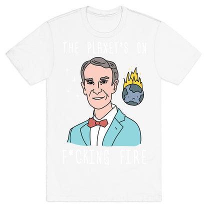 The Planet's On F*cking Fire - Bill Nye T-Shirt