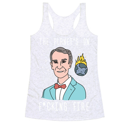 The Planet's On F*cking Fire - Bill Nye Racerback Tank