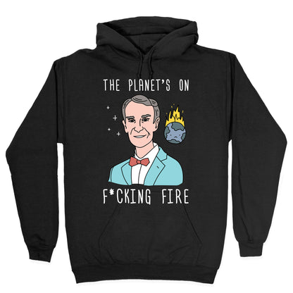 The Planet's On F*cking Fire - Bill Nye Hoodie