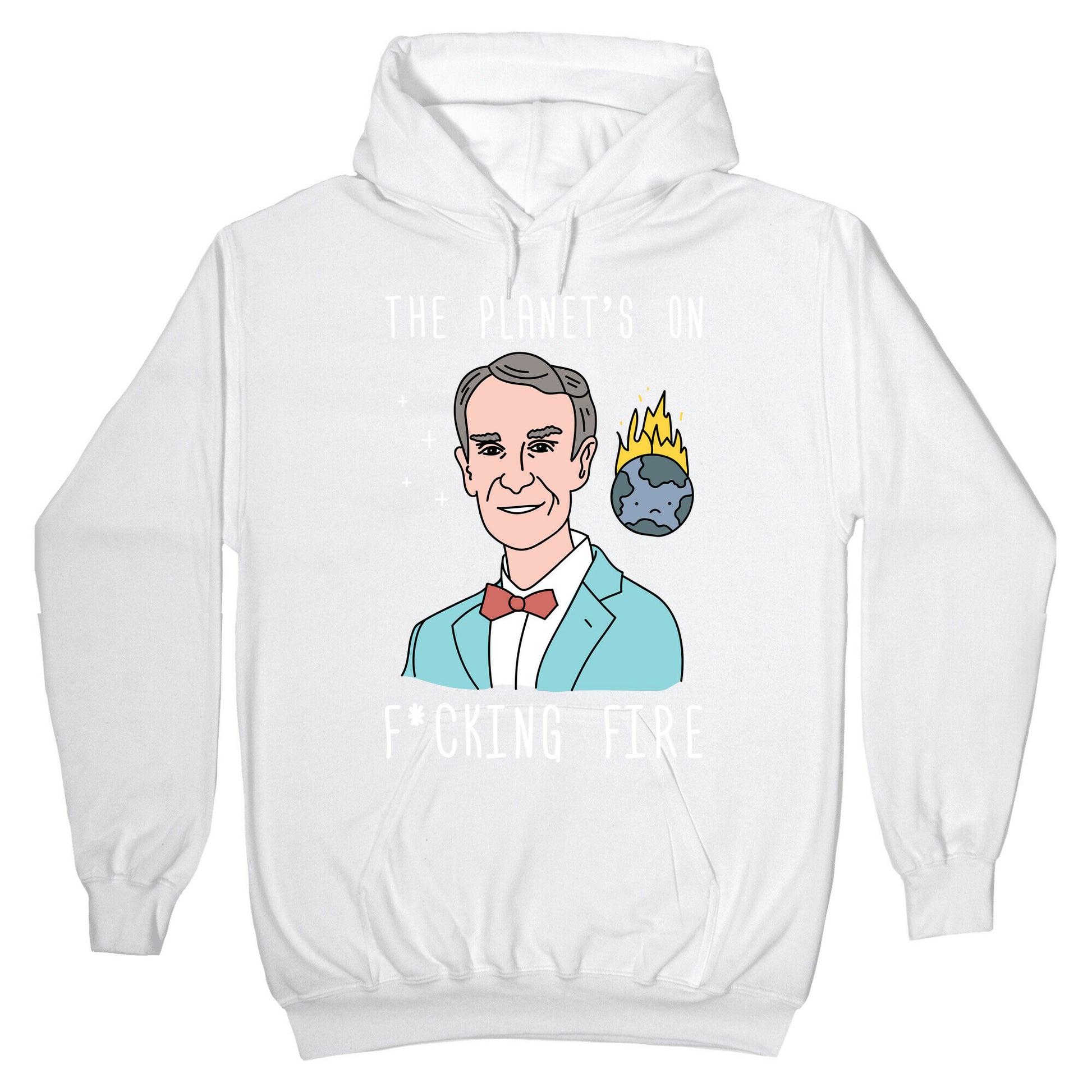 The Planet's On F*cking Fire - Bill Nye Hoodie