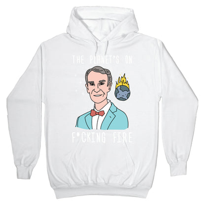 The Planet's On F*cking Fire - Bill Nye Hoodie