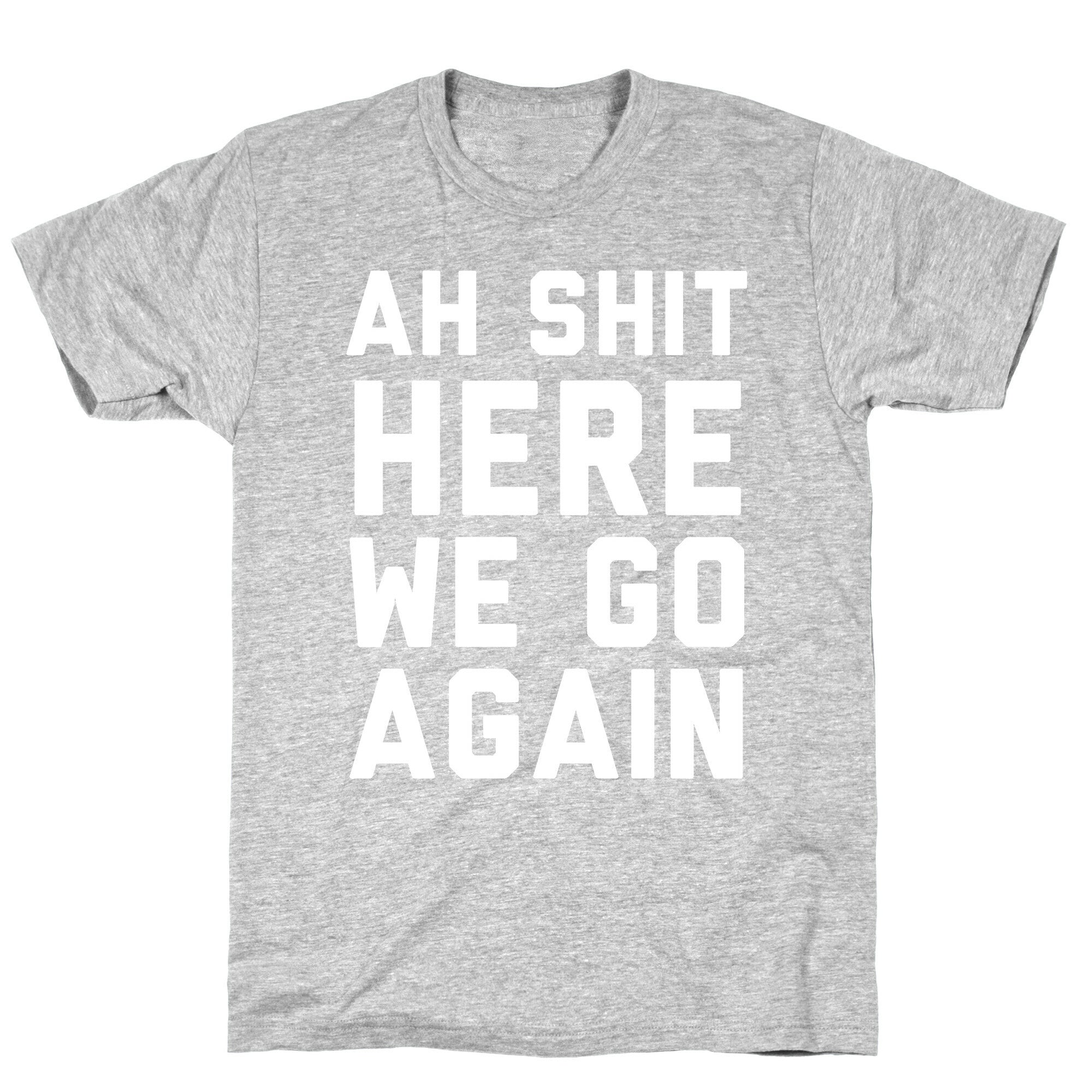 Ah Shit, Here We Go Again T-Shirt