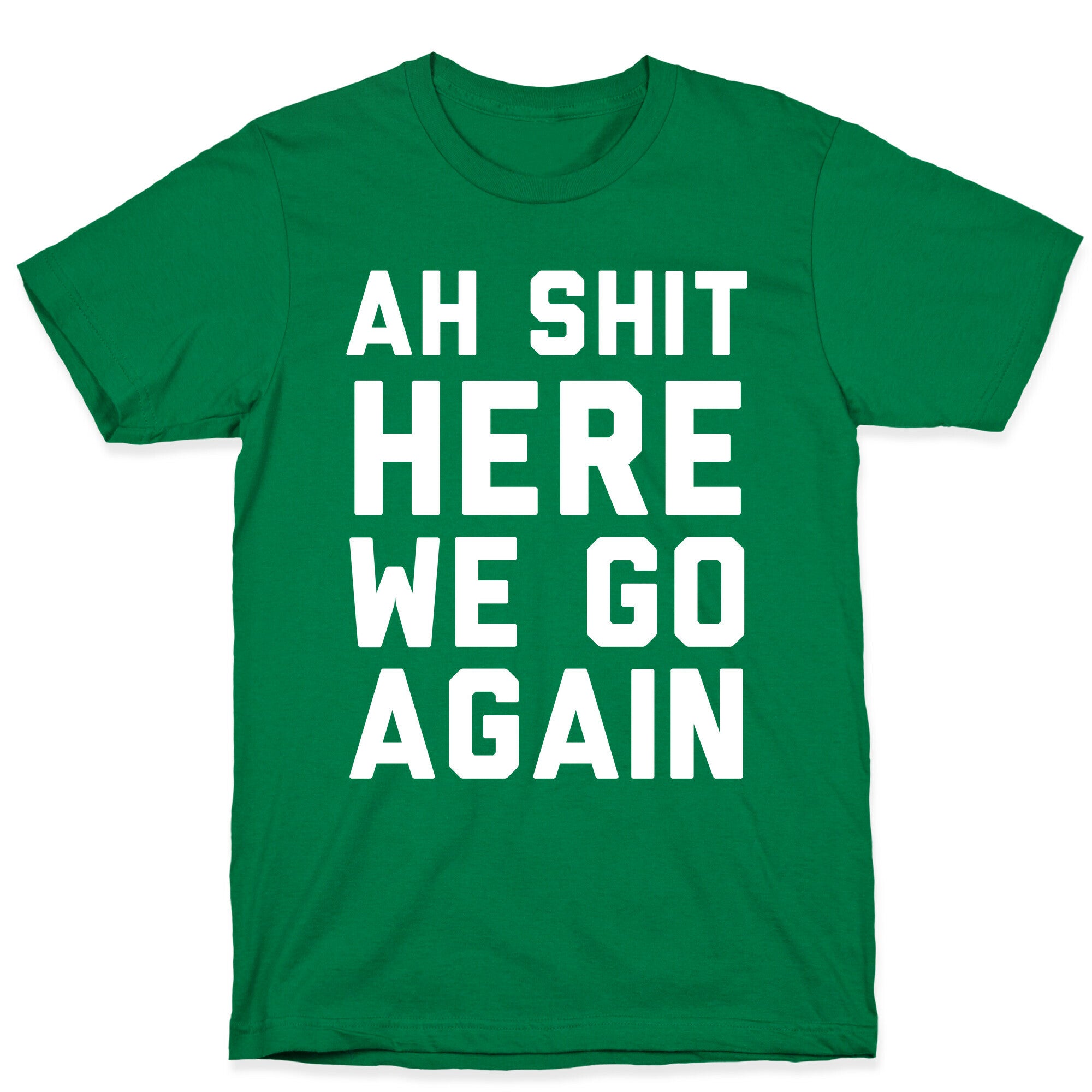 Ah Shit, Here We Go Again T-Shirt