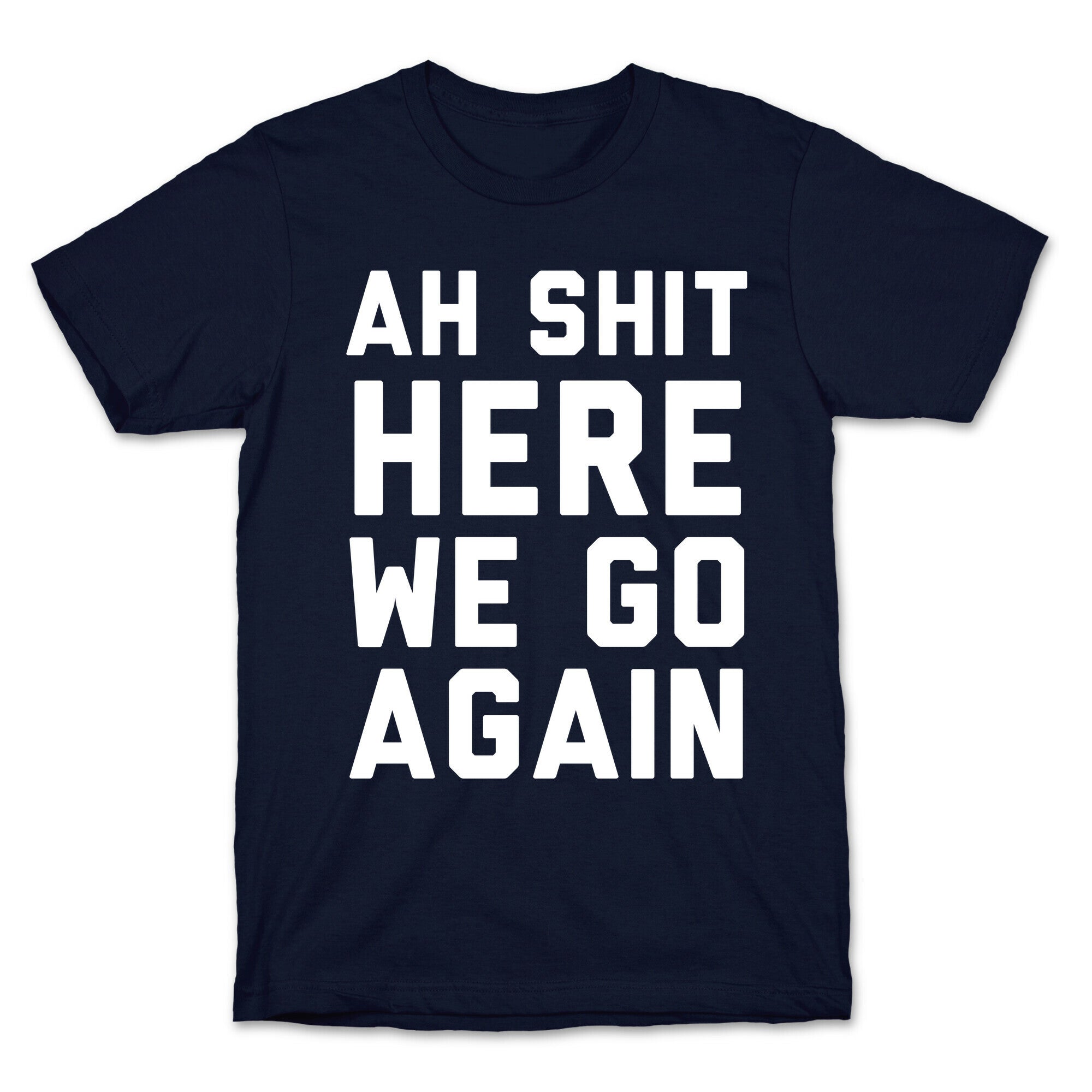 Ah Shit, Here We Go Again T-Shirt