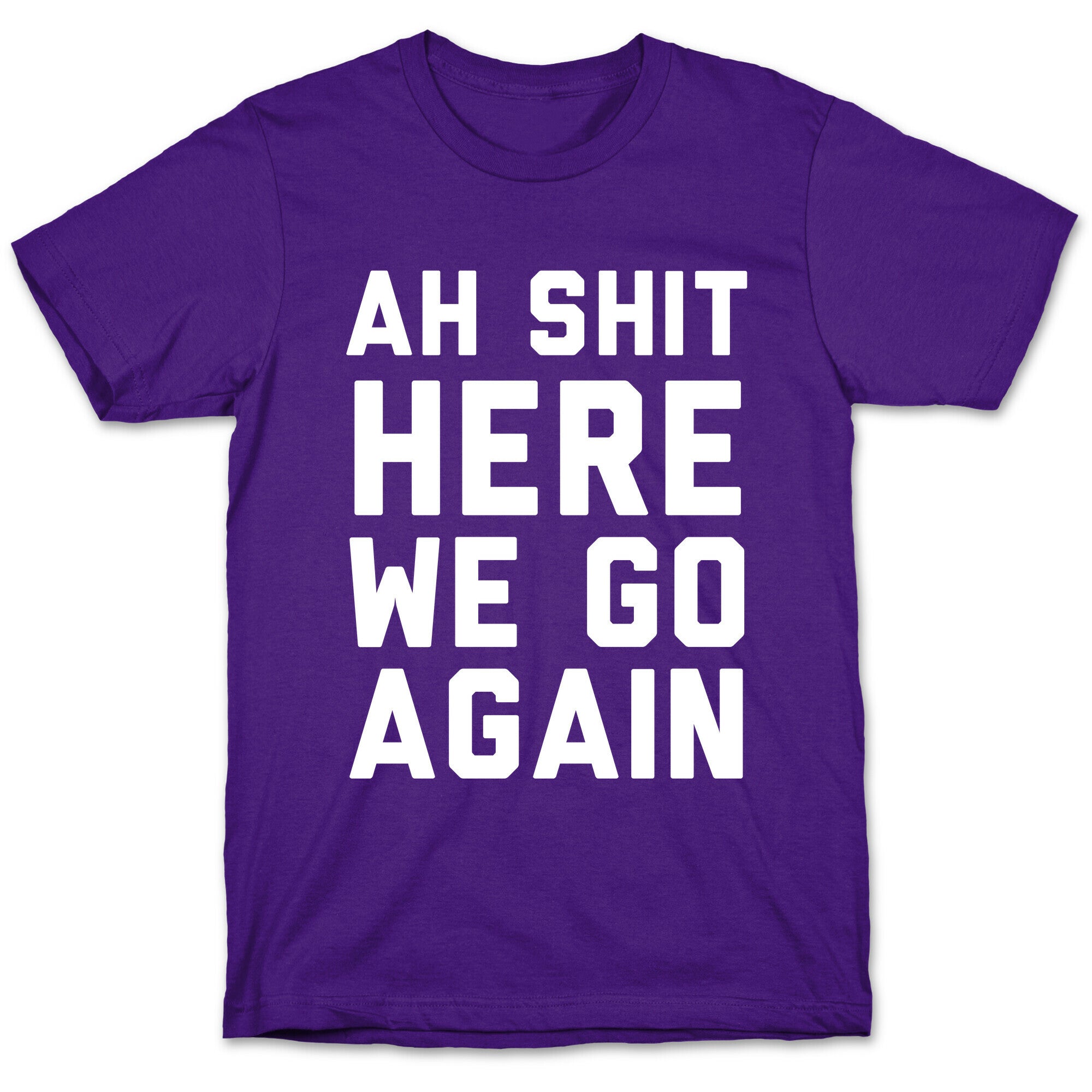 Ah Shit, Here We Go Again T-Shirt