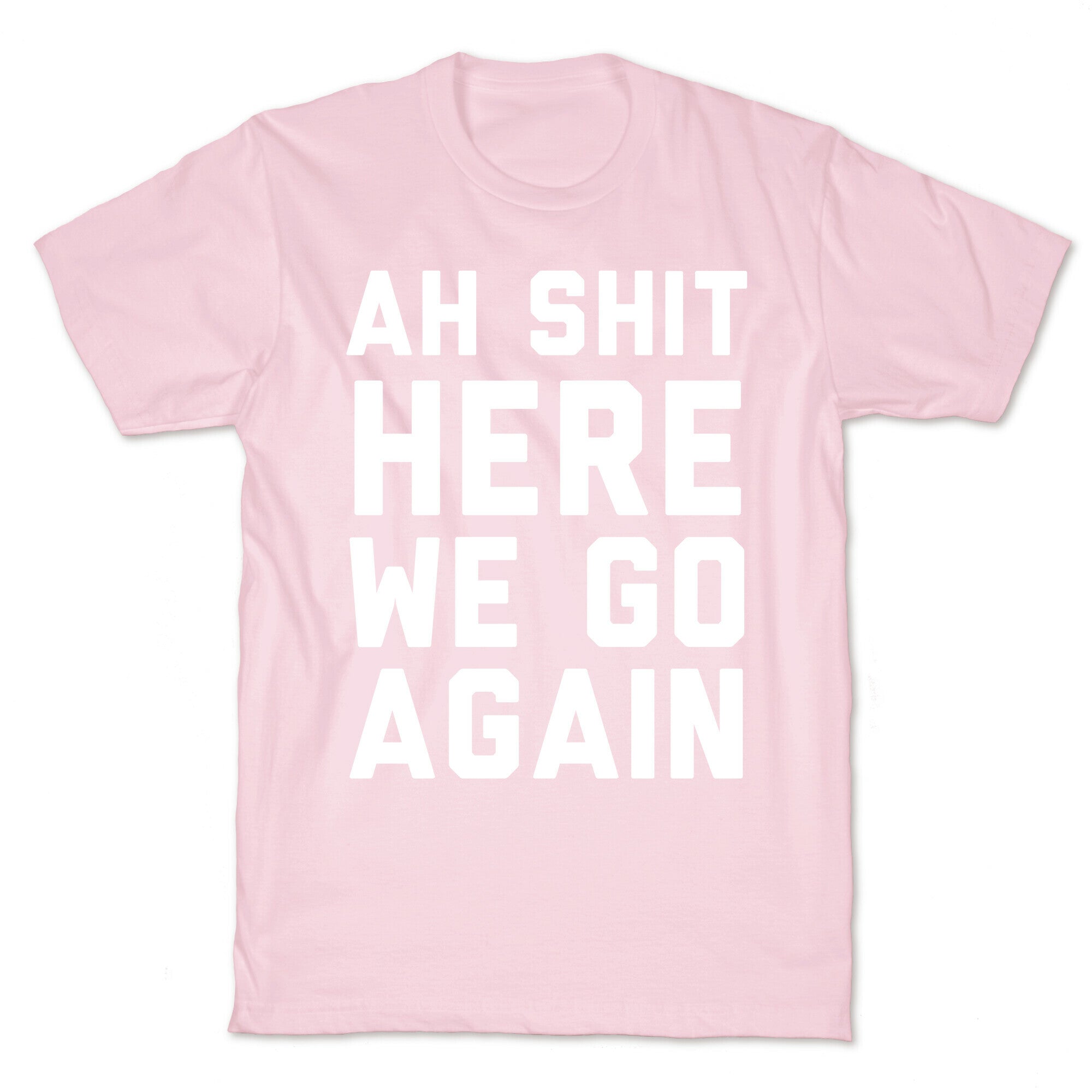 Ah Shit, Here We Go Again T-Shirt