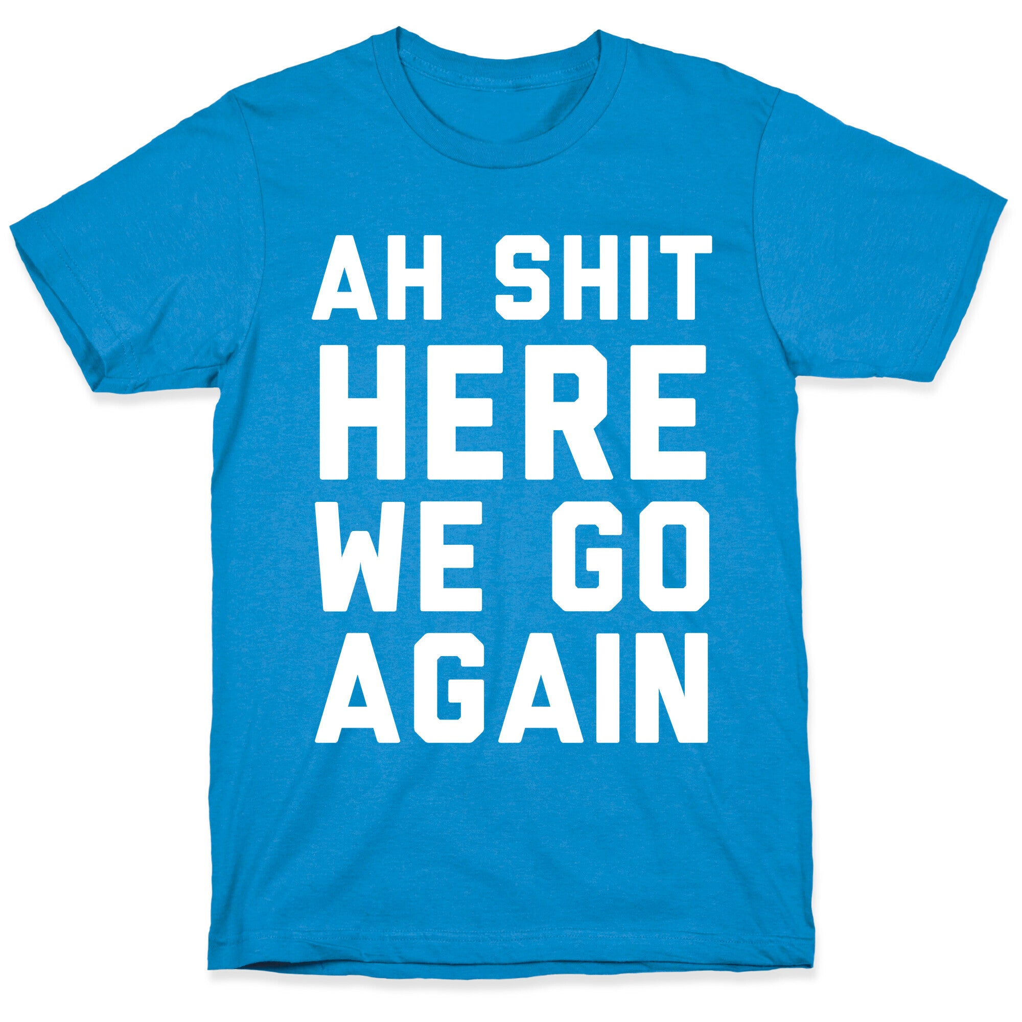 Ah Shit, Here We Go Again T-Shirt