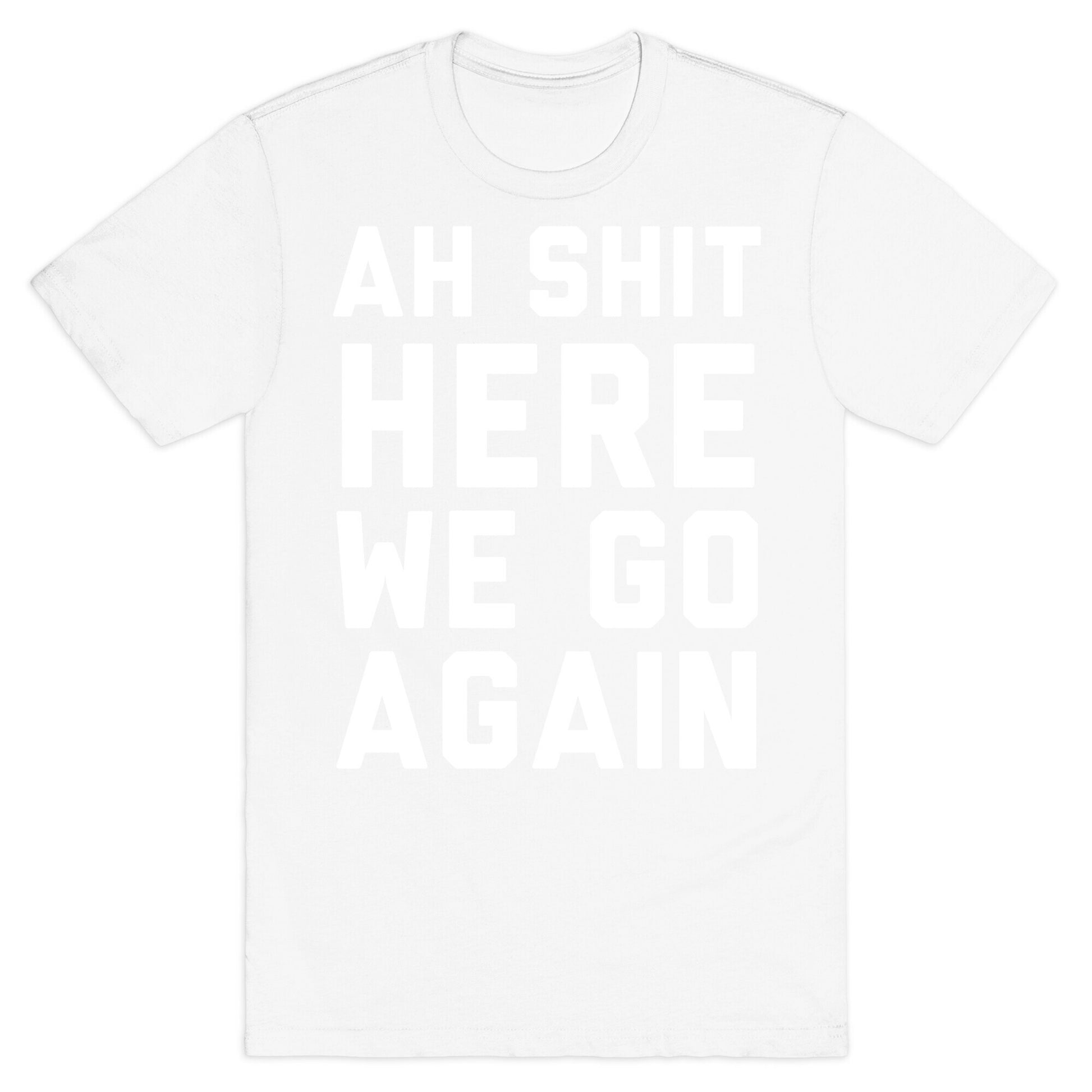 Ah Shit, Here We Go Again T-Shirt