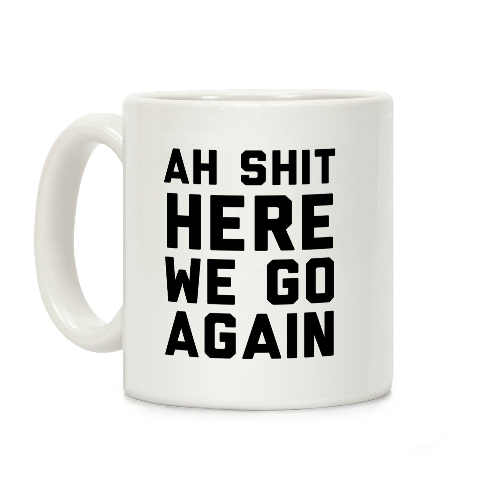 Ah Shit, Here We Go Again Coffee Mug