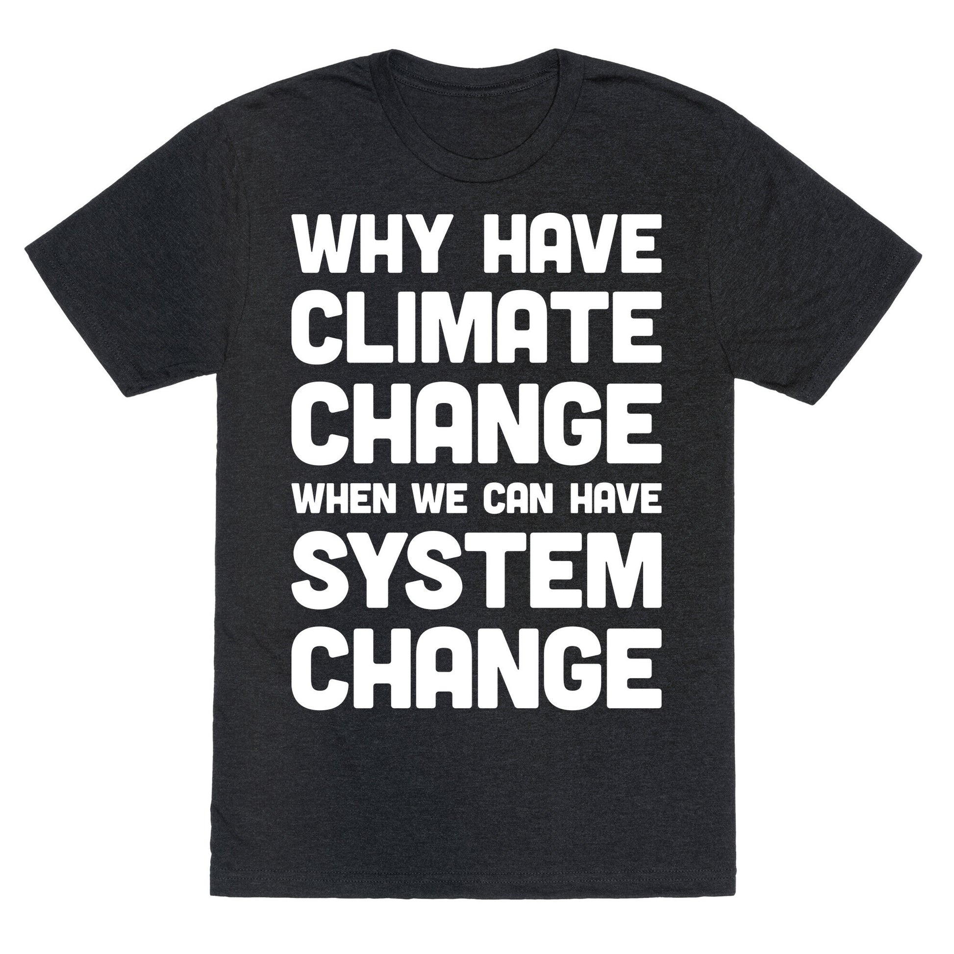 Why Have Climate Change When We Can Have System Change Unisex Triblend Tee