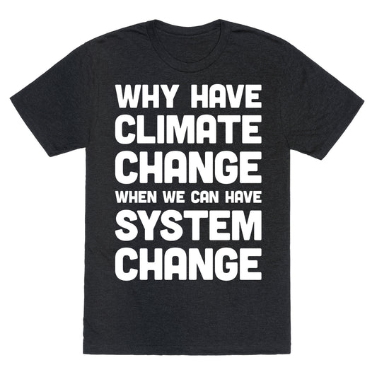Why Have Climate Change When We Can Have System Change Unisex Triblend Tee