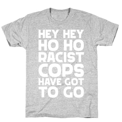 Hey Hey Ho Ho Racist Cops Have Got to Go T-Shirt